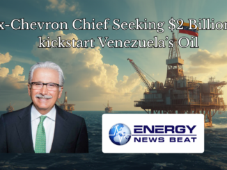Ex-Chevron Chief Seeking $2 Billion to kickstart Venezuela’s Oil - Energy News Beat