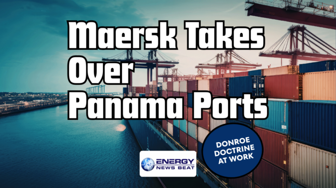 The Monroe Doctrine in Full Display as Danish Firm Maersk Temporarily Takes Over Operations of Two Ports on the Panama Canal - Source ENB