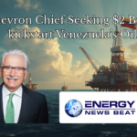 Ex-Chevron Chief Seeking $2 Billion to kickstart Venezuela’s Oil - Energy News Beat